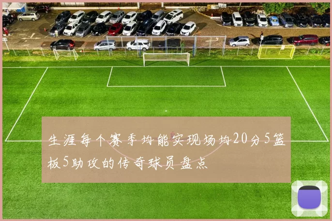 生涯每个赛季均能实现场均20分5篮板5助攻的传奇球员盘点